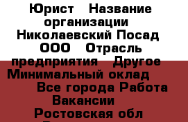 Юрист › Название организации ­ Николаевский Посад, ООО › Отрасль предприятия ­ Другое › Минимальный оклад ­ 20 000 - Все города Работа » Вакансии   . Ростовская обл.,Волгодонск г.